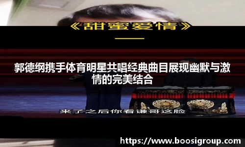 郭德纲携手体育明星共唱经典曲目展现幽默与激情的完美结合
