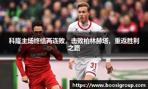 科隆主场终结两连败，击败柏林赫塔，重返胜利之路