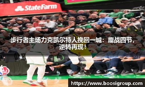 步行者主场力克凯尔特人挽回一城：鏖战四节，逆转再现！