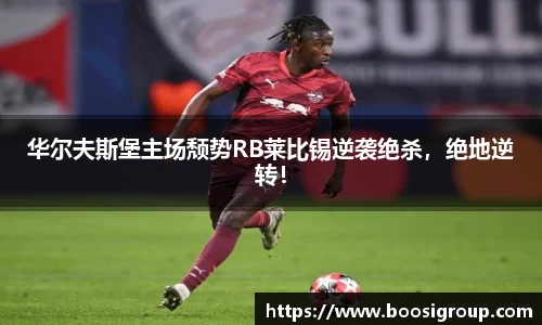 华尔夫斯堡主场颓势RB莱比锡逆袭绝杀，绝地逆转！
