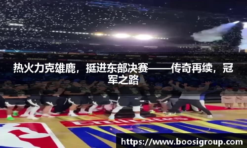 热火力克雄鹿，挺进东部决赛——传奇再续，冠军之路