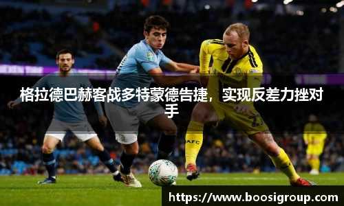 格拉德巴赫客战多特蒙德告捷，实现反差力挫对手