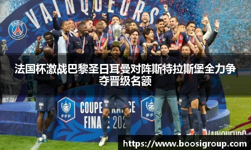 法国杯激战巴黎圣日耳曼对阵斯特拉斯堡全力争夺晋级名额