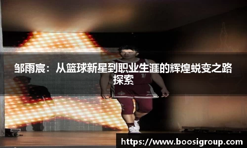 邹雨宸：从篮球新星到职业生涯的辉煌蜕变之路探索