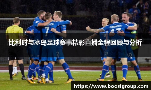 比利时与冰岛足球赛事精彩直播全程回顾与分析