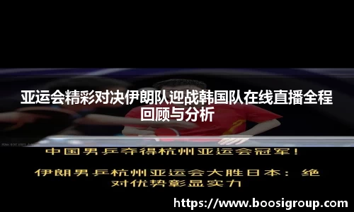 亚运会精彩对决伊朗队迎战韩国队在线直播全程回顾与分析